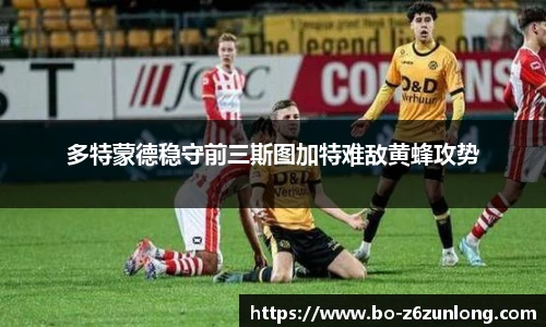 多特蒙德稳守前三斯图加特难敌黄蜂攻势
