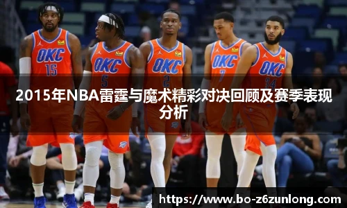 2015年NBA雷霆与魔术精彩对决回顾及赛季表现分析